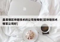 最易懂区块链技术的公司有哪些[区块链技术哪家公司好]