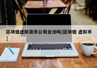 区块链虚拟货币公司合法吗[区块链 虚拟币]