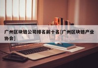 广州区块链公司排名前十名[广州区块链产业协会]