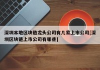 深圳本地区块链龙头公司有几家上市公司[深圳区块链上市公司有哪些]